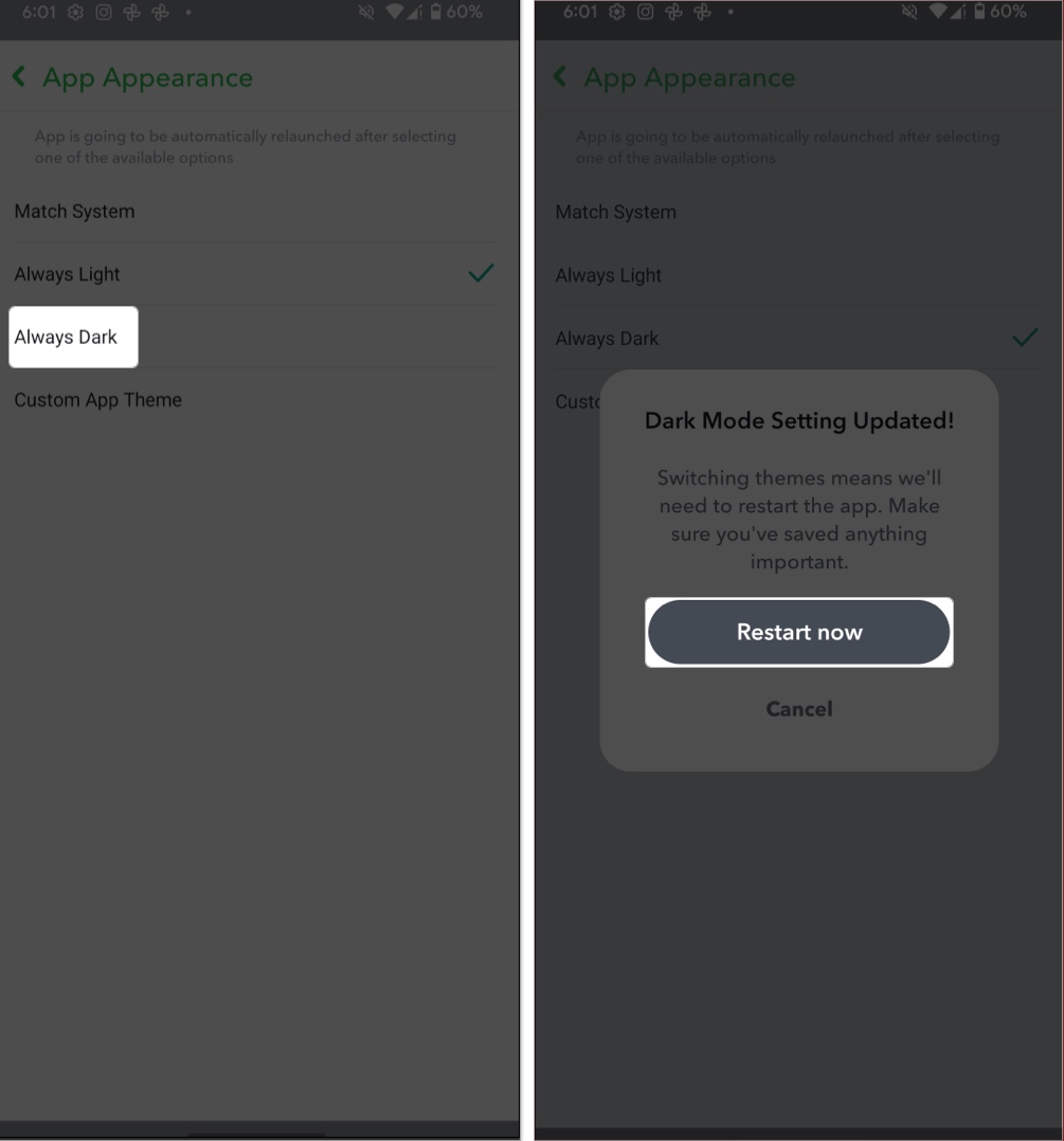 Choose always dark in snapchat setting and tap restart now if prompted on android